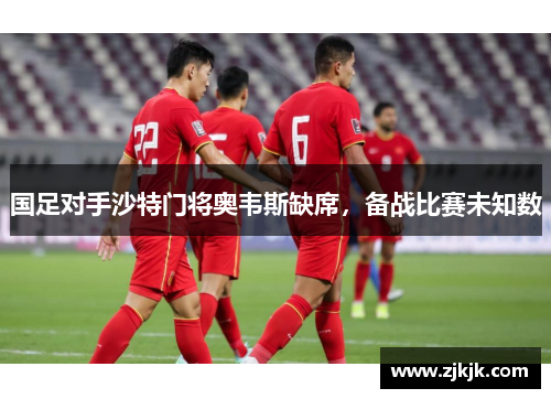 国足对手沙特门将奥韦斯缺席，备战比赛未知数