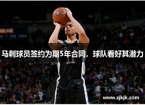 马刺球员签约为期5年合同，球队看好其潜力